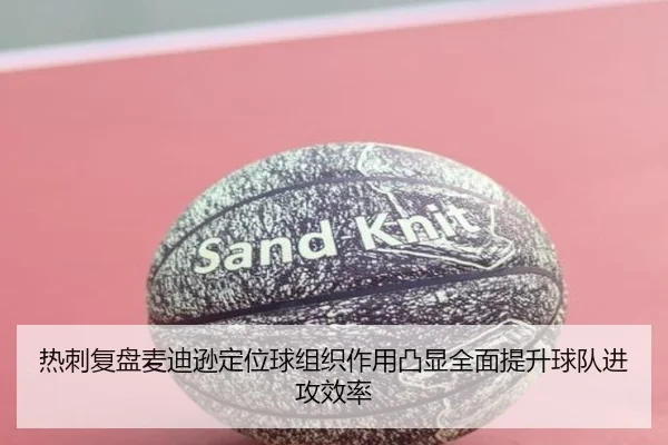 热刺复盘麦迪逊定位球组织作用凸显全面提升球队进攻效率