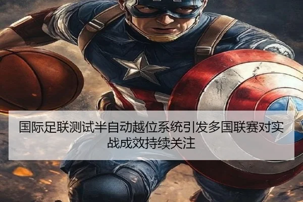国际足联测试半自动越位系统引发多国联赛对实战成效持续关注